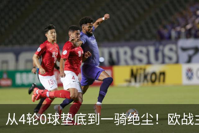 从4轮0球垫底到一骑绝尘！欧战主场连续15场不败，一数据历史第二